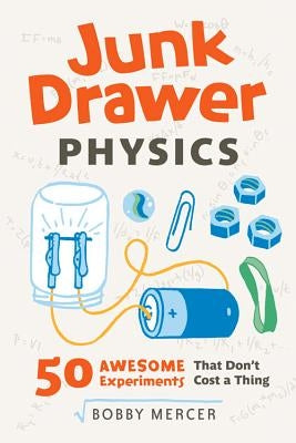 Junk Drawer Physics, 1: 50 Awesome Experiments That Don't Cost a Thing by Mercer, Bobby