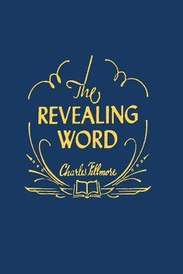 The Revealing Word: A Dictionary of Metaphysical Terms by Fillmore, Charles