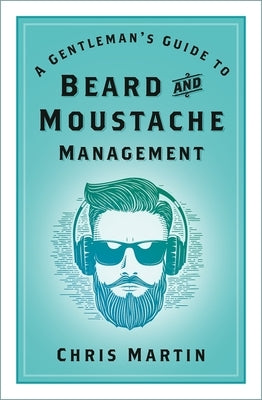 A Gentleman's Guide to Beard and Moustache Management by Martin, Chris