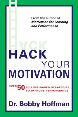 Hack Your Motivation: Over 50 Science-based Strategies to Improve Performance by Hoffman, Bobby