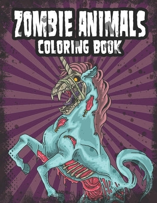 Zombie Animals Coloring Book: Zombie Coloring Book For Adults, Teens, Boys, Girls. Zombie Art Book by Coloring Books, Not Your Kids