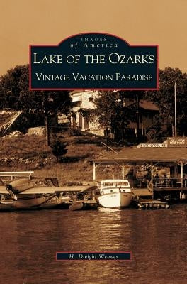 Lake of the Ozarks: Vintage Vacation Paradise by Weaver, Dwight H.