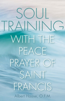 Soul Training with the Peace Prayer of Saint Francis by Haase, Albert