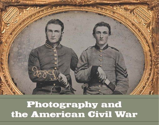 Photography and the American Civil War by Rosenheim, Jeff L.