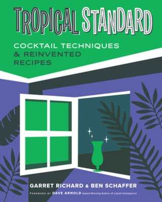 Tropical Standard: Cocktail Techniques & Reinvented Recipes by Richard, Garret