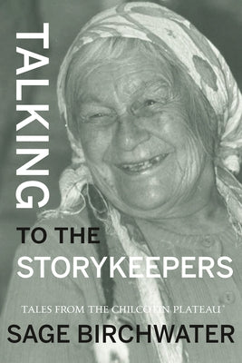 Talking to the Story Keepers: Tales from the Chilcotin Plateau by Birchwater, Sage