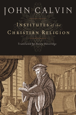 Institutes of the Christian Religion by Calvin, John