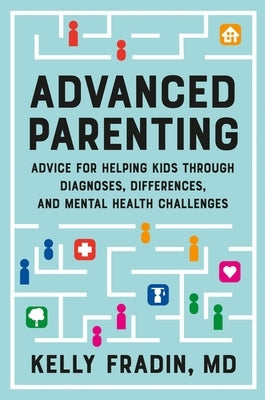 Advanced Parenting: Advice for Helping Kids Through Diagnoses, Differences, and Mental Health Challenges by Fradin, Kelly