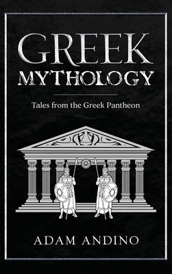 Greek Mythology: Tales from the Greek Pantheon by Andino, Adam