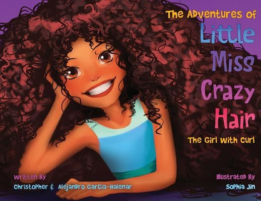 The Adventures of Little Miss Crazy Hair: The Girl with Curl by Garcia-Halenar, Christopher
