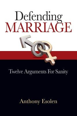 Defending Marriage: Twelve Arguments for Sanity by Esolen, Anthony