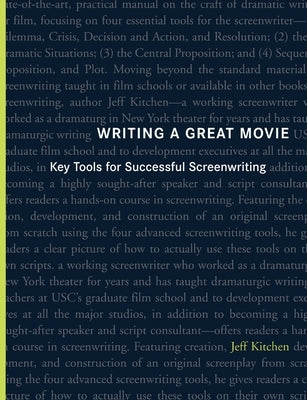 Writing a Great Movie: Key Tools for Successful Screenwriting by Kitchen, Jeffrey William