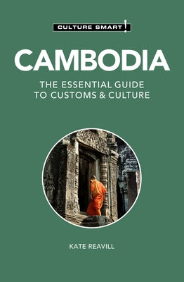 Cambodia - Culture Smart!: The Essential Guide to Customs & Culture by Reavill, Kate