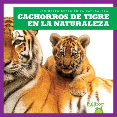 Cachorros de Tigre En La Naturaleza (Tiger Cubs in the Wild) by Brandle, Marie