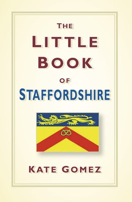 The Little Book of Staffordshire by Gomez, Kate