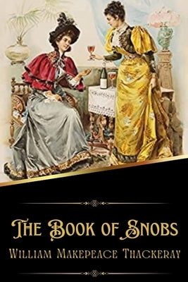 The Book of Snobs (Illustrated) by Thackeray, William Makepeace