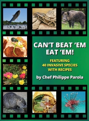 Can't Beat 'Em, Eat 'Em!: 40 Invasive Species With Recipes by Parola, Philippe