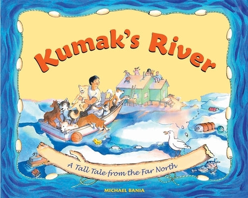 Kumak's River: A Tall Tale from the Far North by Bania, Michael