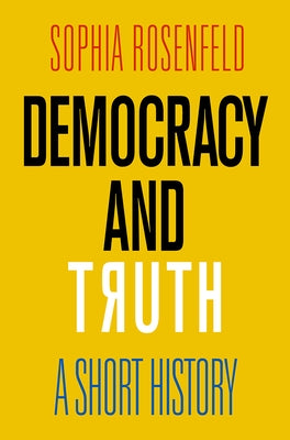 Democracy and Truth: A Short History by Rosenfeld, Sophia