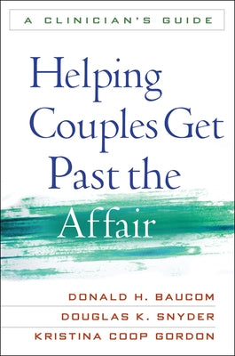 Helping Couples Get Past the Affair: A Clinician's Guide by Baucom, Donald H.