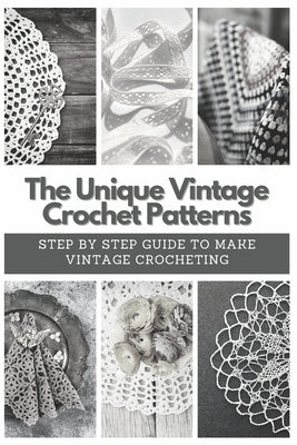 The Unique Vintage Crochet Patterns: Step by Step Guide to Make Vintage Crocheting by Moore, Emma