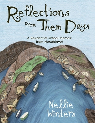 Reflections from Them Days: A Residential School Memoir from Nunatsiavut: English Edition by Winters, Nellie