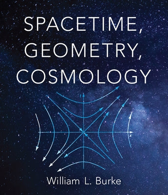 Spacetime, Geometry, Cosmology by Burke, William L.