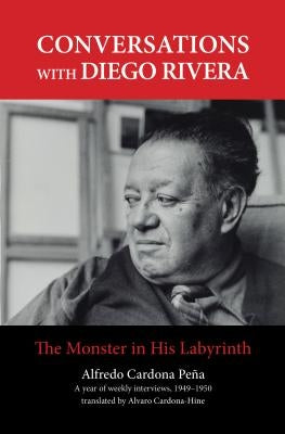 Conversations with Diego Rivera: The Monster in His Labyrinth by Pe&#241;a, Alfredo Cardona