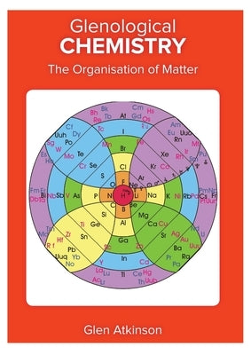 Glenological Chemistry: The Organisation of Matter by Atkinson, Glen Robert