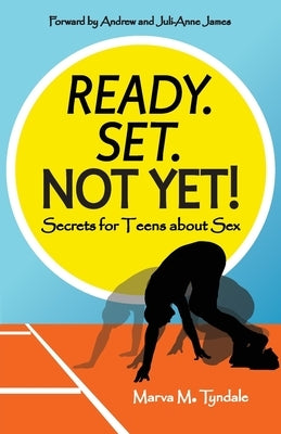 Ready. Set. Not Yet!: Secrets for Teens about Sex by Tyndale, Marva M.