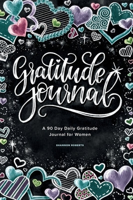 Gratitude Journal: A 90 Day Daily Gratitude Journal for Women by Roberts, Shannon