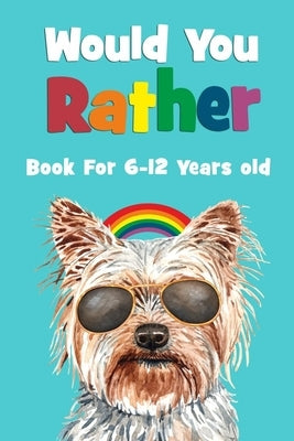 Would You Rather Book For 6-12 Years Old: Silly Scenarios, Crazy Choices, and Hilarious Situations The Whole Family Will Love - The Try Not To Laugh C by Publishing, Komajo