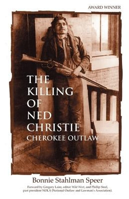 The Killing of Ned Christie: Cherokee Outlaw by Speer, Bonnie Stahlman