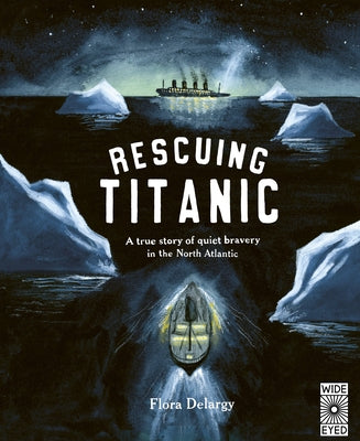 Rescuing Titanic: A True Story of Quiet Bravery in the North Atlantic by Delargy, Flora