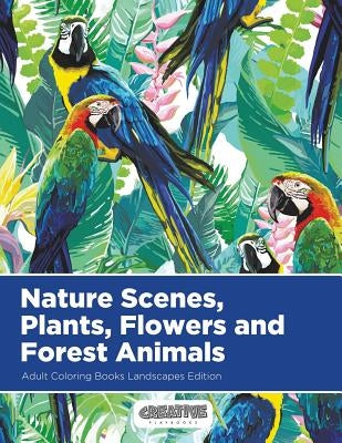 Nature Scenes, Plants, Flowers and Forest Animals Adult Coloring Books Landscapes Edition by Creative Playbooks