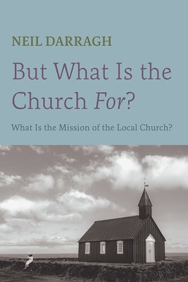 But What Is the Church For? by Darragh, Neil