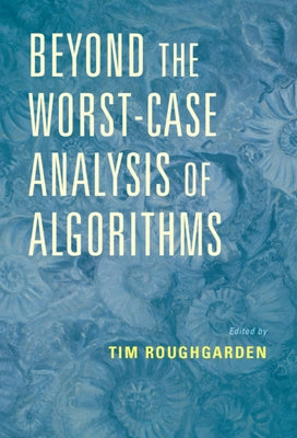 Beyond the Worst-Case Analysis of Algorithms by Roughgarden, Tim