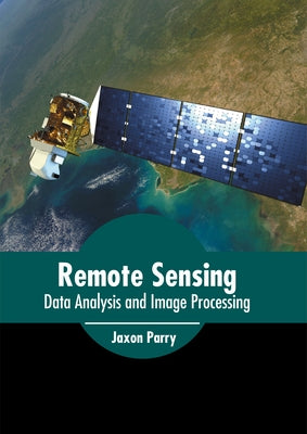 Remote Sensing: Data Analysis and Image Processing by Parry, Jaxon