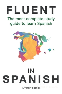 Fluent in Spanish: The most complete study guide to learn Spanish by Spanish, My Daily