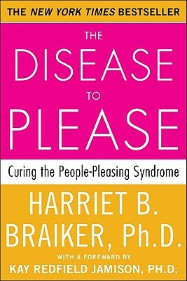 The Disease to Please: Curing the People-Pleasing Syndrome by Braiker, Harriet