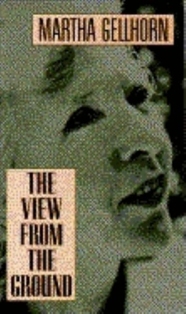 The View from the Ground by Gellhorn, Martha