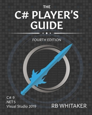 The C# Player's Guide (4th Edition) by Whitaker, R. B.