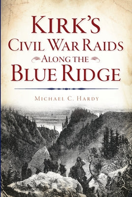 Kirk's Civil War Raids Along the Blue Ridge by Hardy, Michael C.