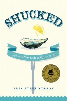Shucked: Life on a New England Oyster Farm by Murray, Erin Byers