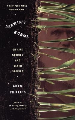 Darwin's Worms on Life Stories and Death Stories by Phillips, Adam