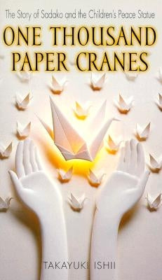 One Thousand Paper Cranes: The Story of Sadako and the Children's Peace Statue by Takayuki, Ishii