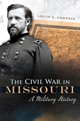 The Civil War in Missouri: A Military Historyvolume 1 by Gerteis, Louis S.