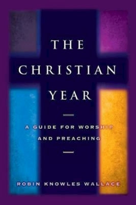 The Christian Year: A Guide for Worship and Preaching by Wallace, Robin Knowles