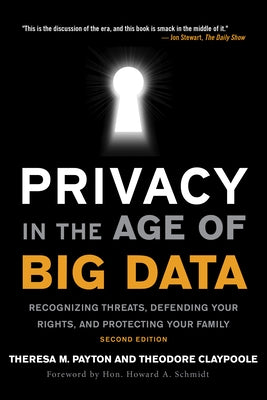 Privacy in the Age of Big Data: Recognizing Threats, Defending Your Rights, and Protecting Your Family, Second Edition by Payton, Theresa