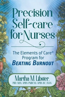 Precision Self-care for Nurses: The Elements of Care Program for Beating Burnout by Libster, Martha M.